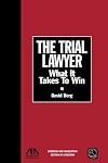 The Trial Lawyer: What It Takes to Win (Section of Litigation's Monograph Series)