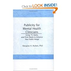 Publicity for Mental Health Clinicians: Using Tv, Radio, and Print Media to Enhance Your Public Image (Haworth Marketing Resources)