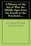 A History of the Art of War: the Middle Ages from the Fourth to the Fourteenth Century