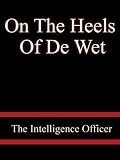 On The Heels Of De Wet - The Intelligence Officer