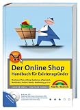 Der Online-Shop - Handbuch f�r Existenzgr�nder - Business-Plan, eShop-Systeme, ePayment, Beh�rden, Online-Recht, Marketing u.v.m