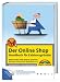Der Online-Shop - Handbuch für Existenzgründer - Business-Plan, eShop-Systeme, ePayment, Behörden, Online-Recht, Marketing u.v.m