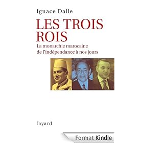Les Trois Rois:La monarchie marocaine de l'indépendance à nos jours