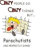 CRAZY PEOPLE DO CRAZY THINGS BUT Parachutists ARE PERFECTLY SANE! Apron (Various Colors Available)