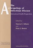 The Anthropology of Infectious Disease: International Health Perspectives (Theory & Practice in Medical Anthropology & International Health)