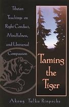 Taming the Tiger: Tibetan Teachings on Right Conduct, Mindfulness, and Universal Compassion