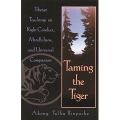 Taming the Tiger: Tibetan Teachings on Right Conduct, Mindfulness, and Universal Compassion