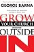 Grow Your Church from the Outside in: Understanding the Unchurched and How to Reach Them