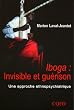 Iboga : Invisible et Gu�rison - une Approche Ethnopsych