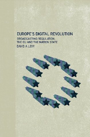 Europe's Digital Revolution: Broadcasting Regulation, the EU and the Nation State (Routledge Research in European Public Policy)