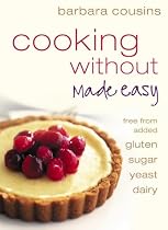 Cooking Without Made Easy: Recipes Free from Added Gluten, Sugar, Yeast and Dairy Produce