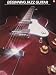 Beginning Jazz Guitar: Everything You Need to Know to Become an Accomplished Performer of Jazz Guitar