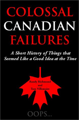 Colossal Canadian Failures: A Short History of Things that Seemed Like a Good Idea at the Time