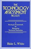 The Technology Assessment Process: A Strategic Framework for Managing Technical Innovation
