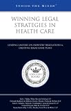 Winning Legal Strategies in Health Care: Leading Lawyers on Industry Regulations & Creating Legal Game Plans (Inside the Minds)
