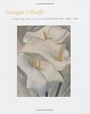 Georgia O'Keefe and the Calla Lily in American Art, 1860-1940