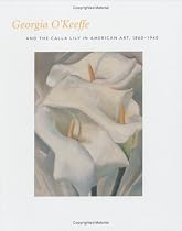 Georgia O'Keeffe and the Calla Lily in American Art, 1860-1940