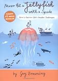 Never Hit a Jellyfish with a Spade: How to Survive Life's Smaller Challenges
