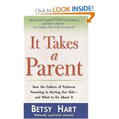 It Takes a Parent: How the Culture of Pushover Parenting Is Hurting Our Kids--and What to Do AboutIt