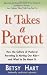 It Takes a Parent: How the Culture of Pushover Parenting Is Hurting Our Kids--and What to Do AboutIt