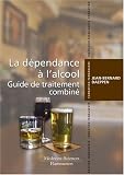 La dépendance à l'alcool : Guide de traitement combiné La dépendance à l'alcool : Guide de traitement combiné