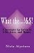 What the...!&$? A Straight Up Guide to Life, Love, and Money