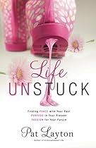 Life Unstuck: Finding Peace with Your Past, Purpose in Your Present, Passion for Your Future Life Unstuck: Finding Peace with Your Past, Purpose in Your Present, Passion for Your Future