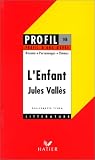 Profil d'une oeuvre : L'enfant, Jules Vallès par Jules Vallès Profil d'une oeuvre : L'enfant, Jules Vallès par Vallès