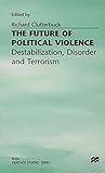 The Future of political violence : destabilization, disorder and terrorism