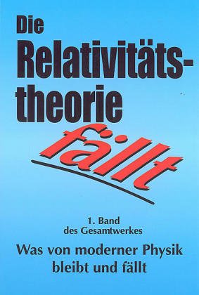 Produkt-Bild: 80 Autoren: Was von moderner Physik bleibt und f&auml;llt / Die Relativit&auml;tstheorie f&auml;llt: Physikalische, philosophische, wissenschaftssoziologische und ... Jahre Kultus des Irrtums sind genug: BD 1