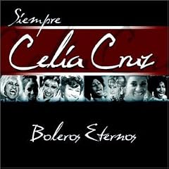 Siempre Celia Cruz Boleros Eternos
