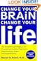 Change Your Brain Change Your Life: The Breakthrough Program for Conquering Anxiety, Depression, Obsessiveness, Anger, And Impulsiveness