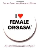 I Love Female Orgasm: An Extraordinary Orgasm Guide