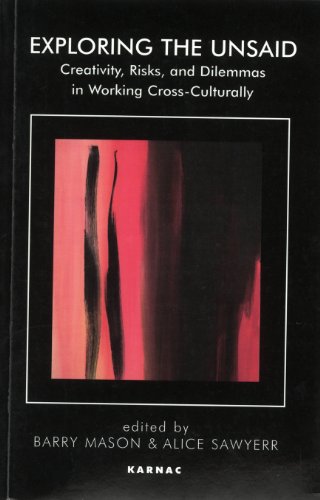 Exploring the Unsaid: Creativity, Risks and Dilemmas in Working Cross-Culturally (The Systemic Thinking and Practice Series)
