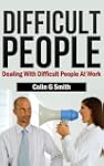 Difficult People: Dealing With Diffic...