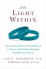 The Light Within: The Extraordinary Friendship of a Doctor and Patient Brought Together by Cancer