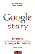 Google story : Enqu�te sur l'entreprise qui est en train de changer le monde