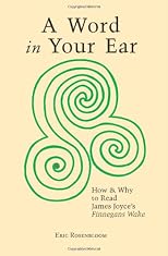 A Word In Your Ear:  How & Why To Read James Joyce's Finnegans Wake