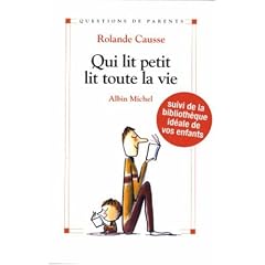 Qui lit petit lit toute sa vie : Comment donner le go�t de lire aux enfants de la naissance � l'adolescence