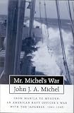 Mr. Michel s War: From Manila to Mukden - An American Naval Officer s War with the Japanese, 1941-45