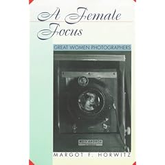 A Female Focus: Great Women Photographers (Women Then--Women Now)