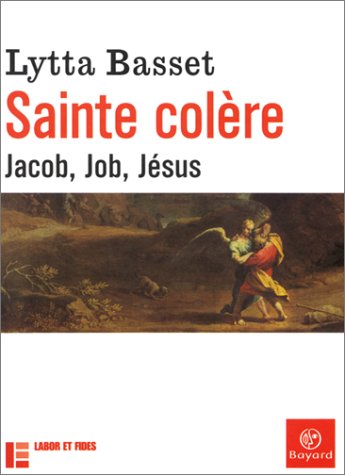 Sainte colère : Jacob, Job, Jésus