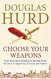 Choose Your Weapons: The British Foreign Secretary: Two Centuries of Conflict and Personalities