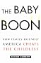 The Baby Boon: How Family-Friendly America Cheats the Childless The Baby Boon: How Family-Friendly America Cheats the Childless