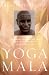 Yoga Mala: The Seminal Treatise and Guide from the Living Master of Ashtanga Yoga