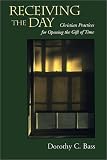 Receiving the Day: Christian Practices for Opening the Gift of Time (Practices of Faith Series)
