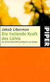 Die heilende Kraft des Lichts. Der EinfluB des Lichts auf Psyche und Korper.