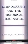 Ethnography and the Historical Imagination (Studies in the Ethnographic Imagination)