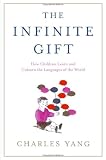The Infinite Gift: How Children Learn and Unlearn the Languages of the World