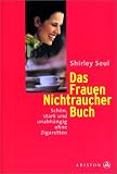 Das Frauen- Nichtraucher- Buch. Schön, stark und unabhängig ohne Zigaretten. Das Frauen- Nichtraucher- Buch. Schön, stark und unabhängig ohne Zigaretten.